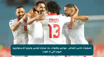 تصفيات كأس العالم.. مواعيد وقنوات بث مباراة تونس وغينيا الاستوائية اليوم التي لا تفوت